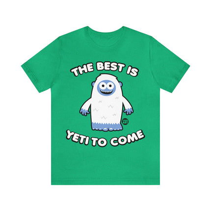 Best is Yeti To Come Unisex Tee