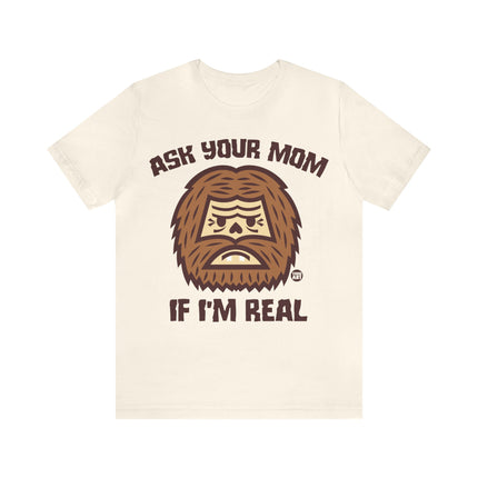 Ask Your Mom If I'm Real Bigfoot Unisex Tee