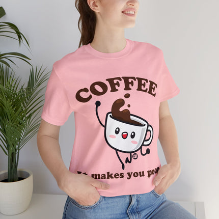 Coffee It Makes You Poop Unisex Tee