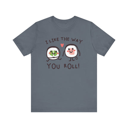 I Like The Way You Roll Sushi Tee, Funny Sushi Shirts, Sushi Lover Tshirt Gift