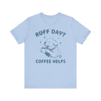 Ruff Day Coffee Helps Tshirt