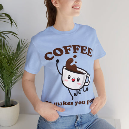 Coffee It Makes You Poop Unisex Tee