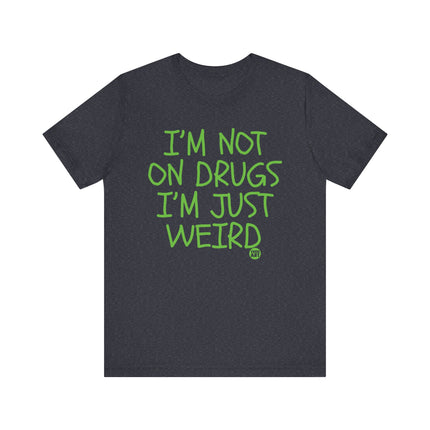 Not On Drugs Just Weird Tee