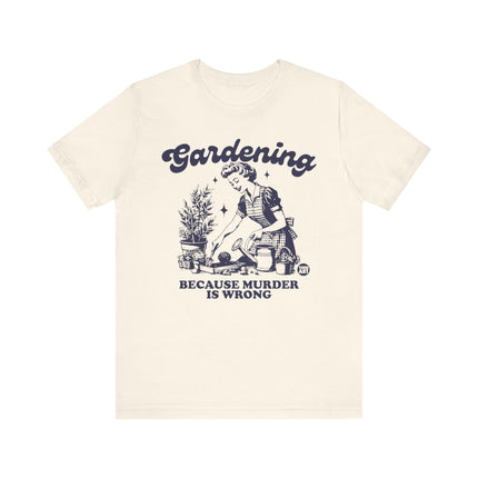 Gardening Because Murder is Wrong Tee, Funny Plant Lover Tshirt