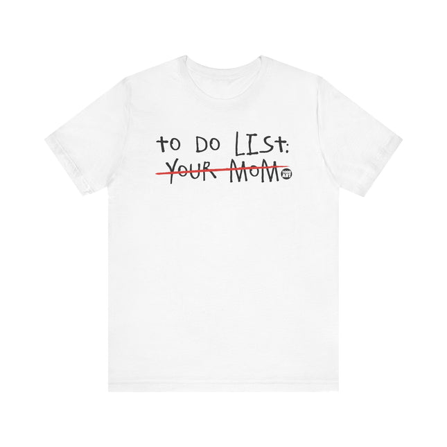 Funny "TO DO LIST YOUR MOM" Tee Shirt