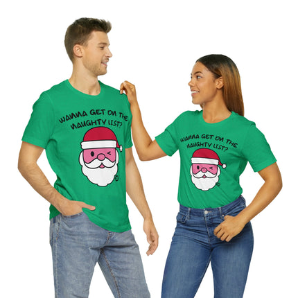 Wanna Get On Naughty List Santa Xmas Unisex Tee