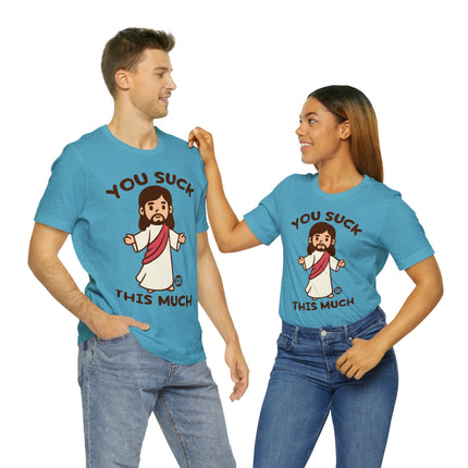 You Suck This Much Jesus Unisex Short Sleeve Tee