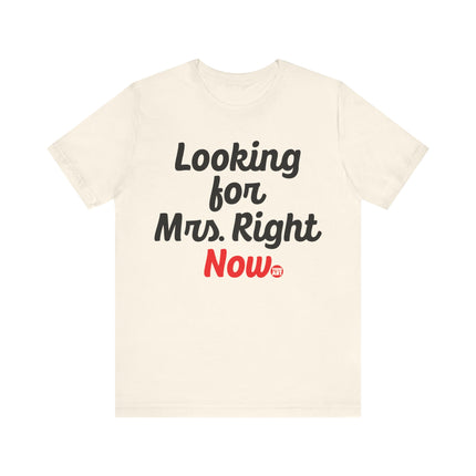 Looking For Mrs. Right Now T-shirt