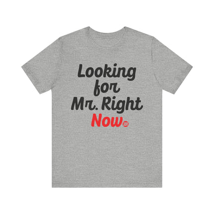 Looking For Mr. Right Now Tee