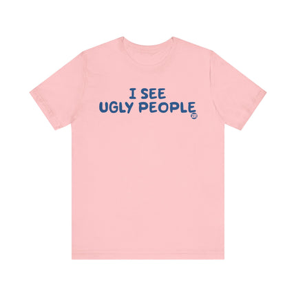 I See Ugly People Tshirt