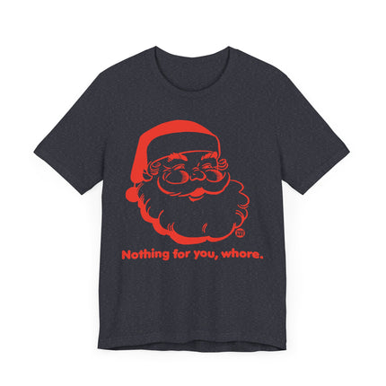 Funny "NOTHING FOR YOU, WHORE" Santa Tee Shirt