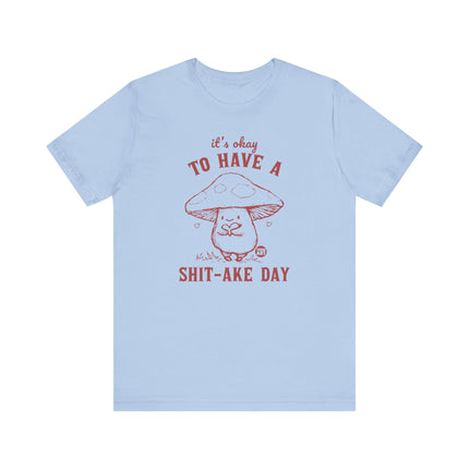 It's OK to Have Shit-ake Day Tee, Cute Mushroom Shitty Day Tshirt