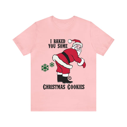 Baked You Some Cookies Santa Christmas Unisex Tee