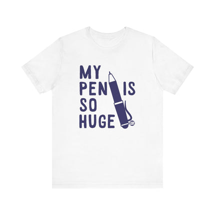 Funny "MY PEN IS SO HUGE" Tee Shirt