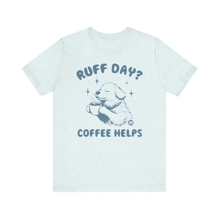 Ruff Day Coffee Helps Tshirt