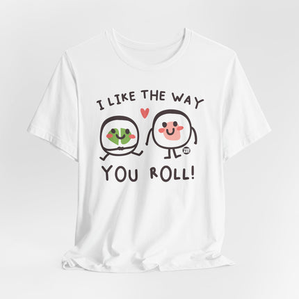 I Like The Way You Roll Sushi Tee, Funny Sushi Shirts, Sushi Lover Tshirt Gift