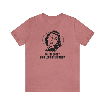 Sorry Did I Look Interested Retro Unisex Tee