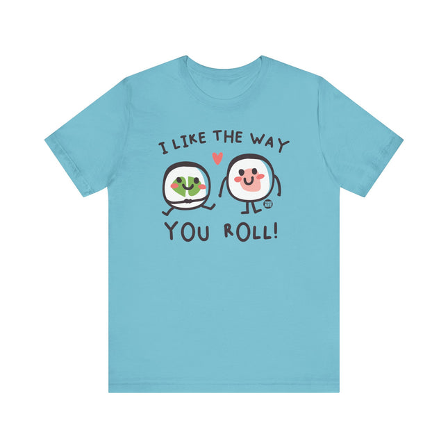 I Like The Way You Roll Sushi Tee, Funny Sushi Shirts, Sushi Lover Tshirt Gift