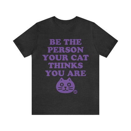 Be The Person Your Cat Thinks You Are Unisex Tee