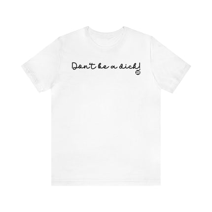 Don't Be A Dick Unisex Tee