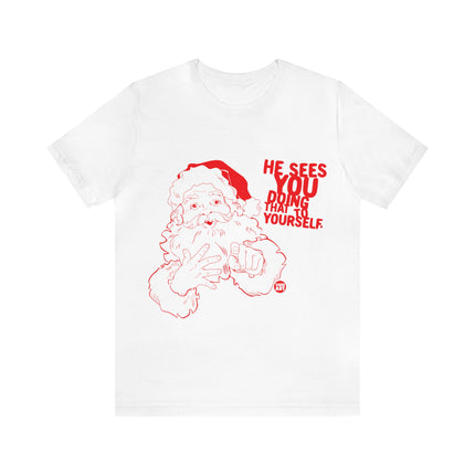 He Sees You Doing That To Yourself Santa Unisex Tee