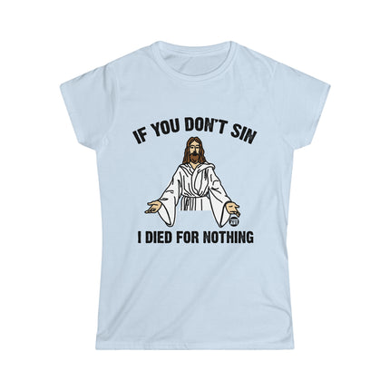 If You Don't Sin I Died For Nothing Jesus Women's Softstyle Tee