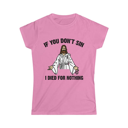 If You Don't Sin I Died For Nothing Jesus Women's Softstyle Tee