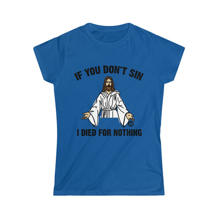 If You Don't Sin I Died For Nothing Jesus Women's Softstyle Tee