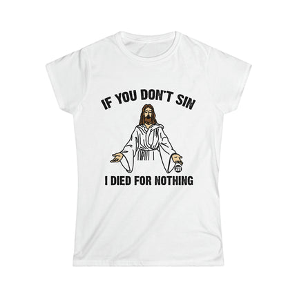 If You Don't Sin I Died For Nothing Jesus Women's Softstyle Tee