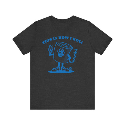 Cute "THIS HOW I ROLL TP" Tee Shirt