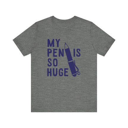 Funny "MY PEN IS SO HUGE" Tee Shirt