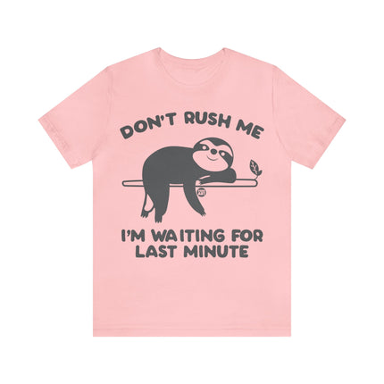 Don't Rush Me Waiting Till Last Minute Unisex Tee