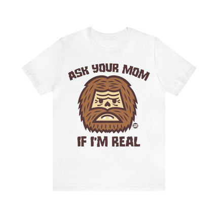 Ask Your Mom If I'm Real Bigfoot Unisex Tee