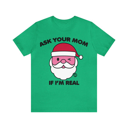 Ask Mom If Santa Real Christmas Unisex Tee