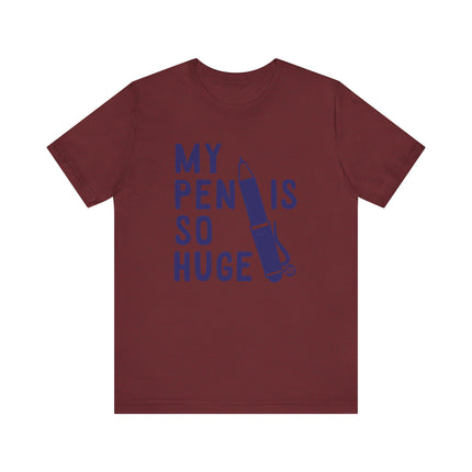 Funny "MY PEN IS SO HUGE" Tee Shirt