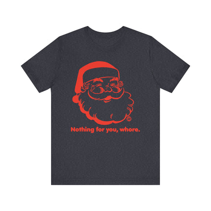 Funny "NOTHING FOR YOU, WHORE" Santa Tee Shirt