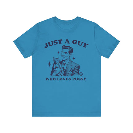 Just a Guy Who Loves Pussy Tee, Funny Cat Lover Tshirt for Him