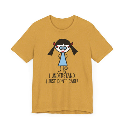 Funny "I UNDERSTAND I JUST DONT CARE" Tee Shirt