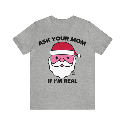 Ask Mom If Santa Real Christmas Unisex Tee