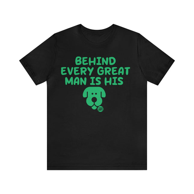 Behind Every Great Man Is His Dog Unisex Tee