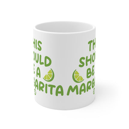 Should Be A Margarita Ceramic Mug