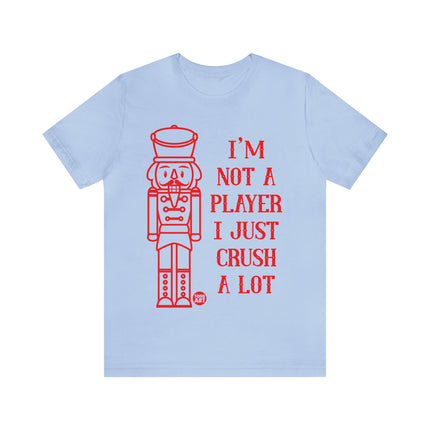 I'm Not A Player Just Crush A Lot Nutcracker Xmas Unisex Tee