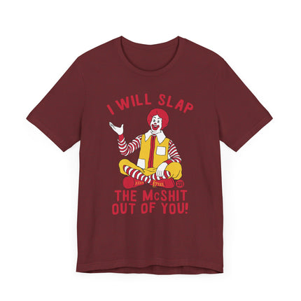 Funny "I WILL SLAP THE MCSHIT OUT OF YOU" McDonald's Tee Shirt