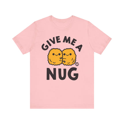 Give Me A Nug Chicken Nugget Tshirt