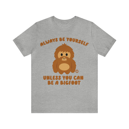 Always Be Yourself Unless Bigfoot Unisex Tee
