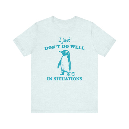 Don't Do Well In Situations Tee, Cute Penguin Don't Do Well in Situations Tshirt