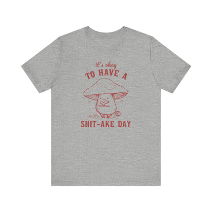 It's OK to Have Shit-ake Day Tee, Cute Mushroom Shitty Day Tshirt