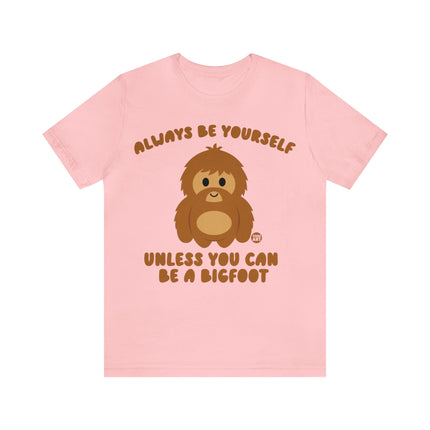 Always Be Yourself Unless Bigfoot Unisex Tee
