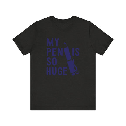 Funny "MY PEN IS SO HUGE" Tee Shirt