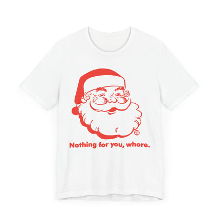 Funny "NOTHING FOR YOU, WHORE" Santa Tee Shirt